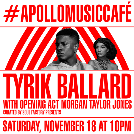 Apollo Music Café Presents Tyrik Ballard With Opening Act Morgan Taylor @ The Apollo Theater Saturday November 18, 2017