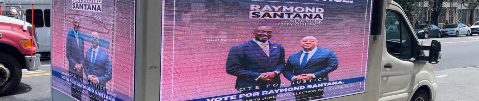 The Raymond Santana for New York City Council Billboard Truck Ad Campaign